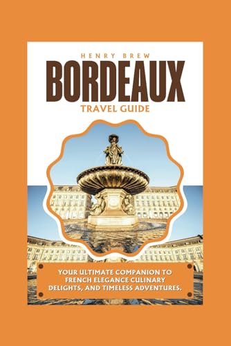 BORDEAUX TRAVEL GUIDE: Your Ultimate Companion to French Elegance Culinary Delights, and Timeless Adventures. (Adventure & Fun Awaits Series, Band 14) von Independently published